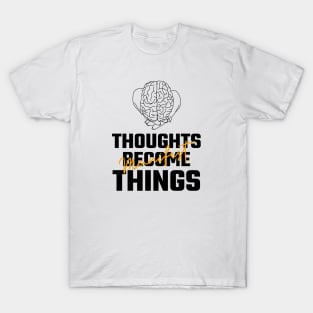 Thoughts Become Things T-Shirt